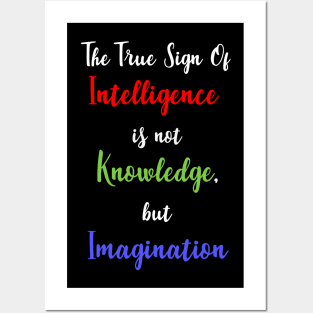 The True Sign of Intelligence is not Knowledge, but Imagination Posters and Art